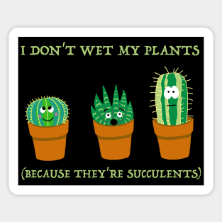 I Don't Wet my Plants (Because they're succulents) Sticker